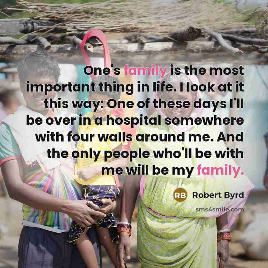 “One's family is the most important thing in life. I…” quote by Robert Byrd