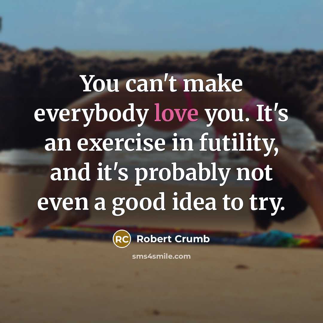 “You can't make everybody love you. It's an exercise in…” quote by Robert Crumb