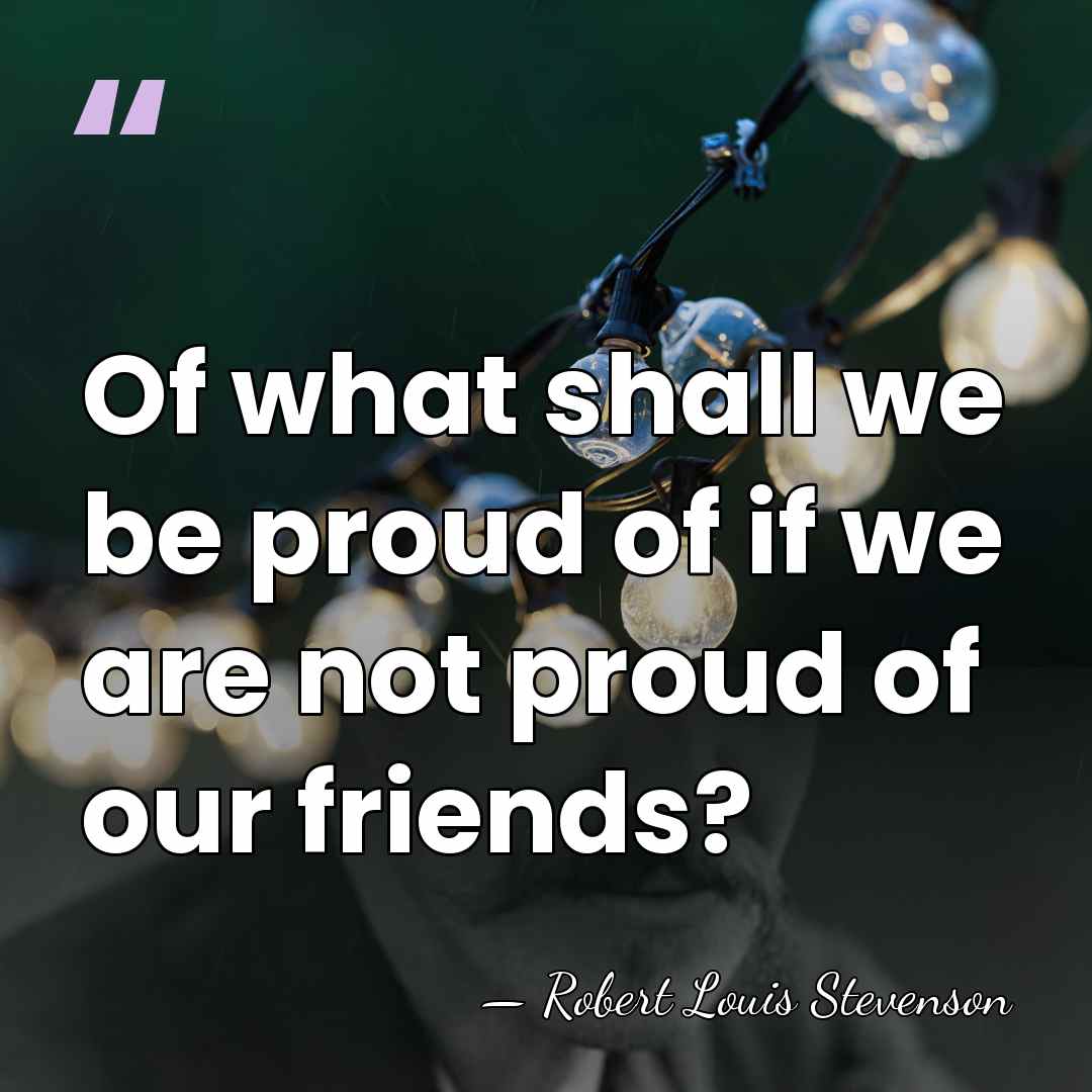 Of what shall we be proud of if we are not proud&hellip; - Robert Louis Stevenson