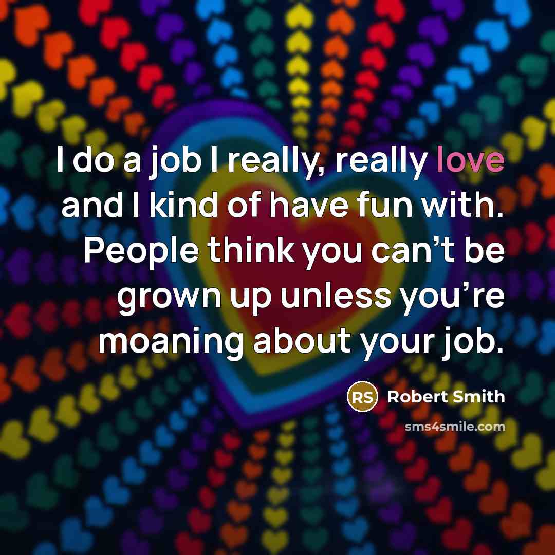 “I do a job I really, really love and I…” quote by Robert Smith