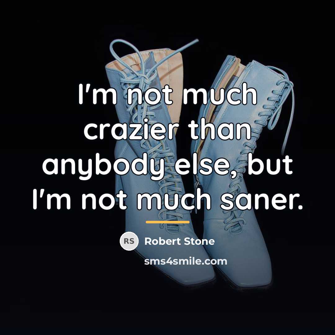 “I'm not much crazier than anybody else, but I'm not…” quote by Robert Stone