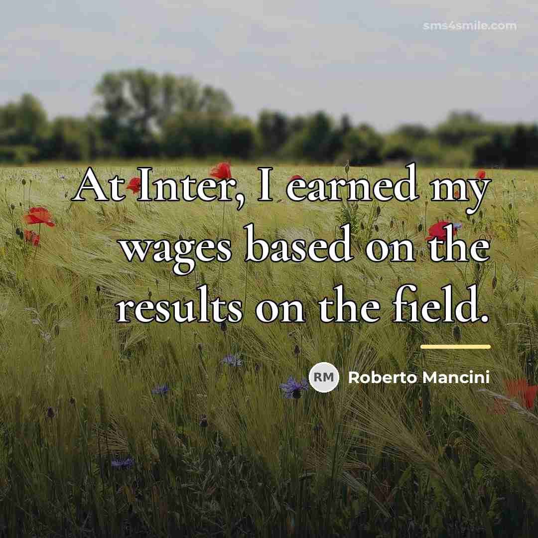 “At Inter, I earned my wages based on the results…” quote by Roberto Mancini