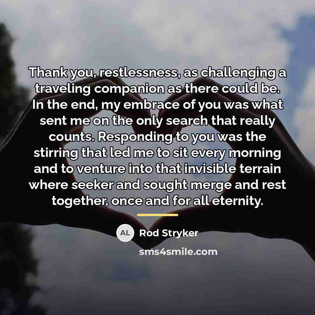“Thank you, restlessness, as challenging a traveling companion as there…” quote by Rod Stryker