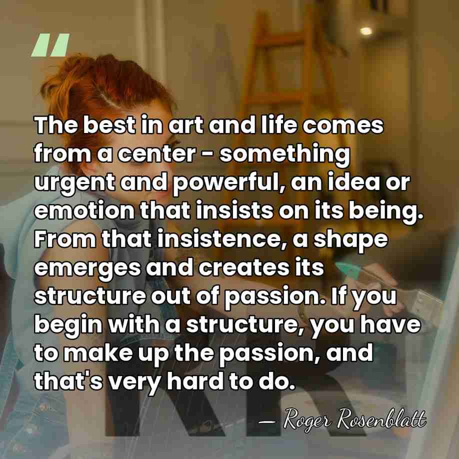 The best in art and life comes from a center - something&hellip; - Roger Rosenblatt