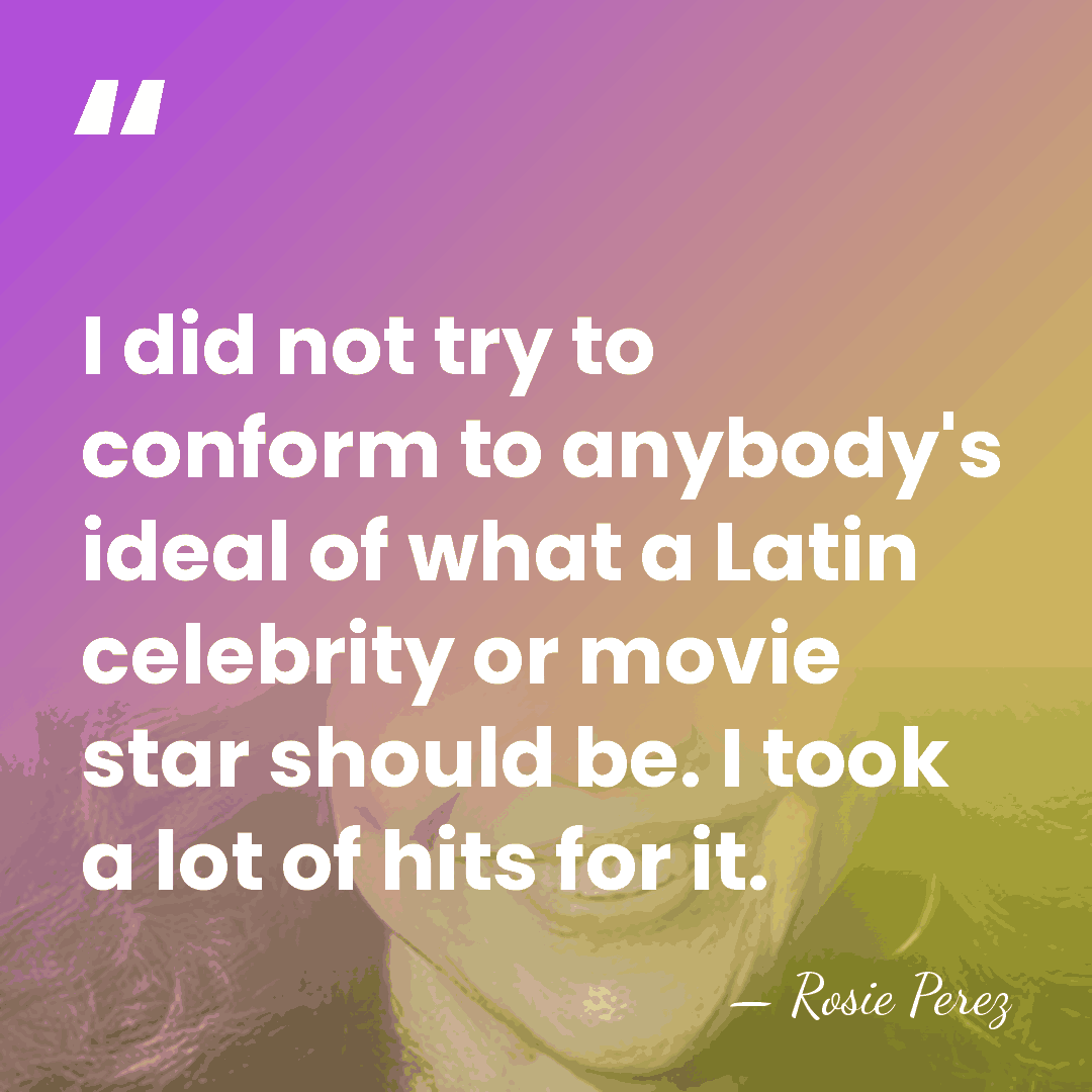 I did not try to conform to anybody's ideal of what a&hellip; - Rosie Perez