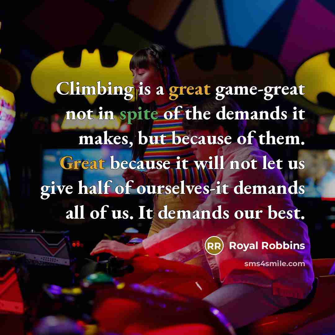 “Climbing is a great game-great not in spite of the…” quote by Royal Robbins