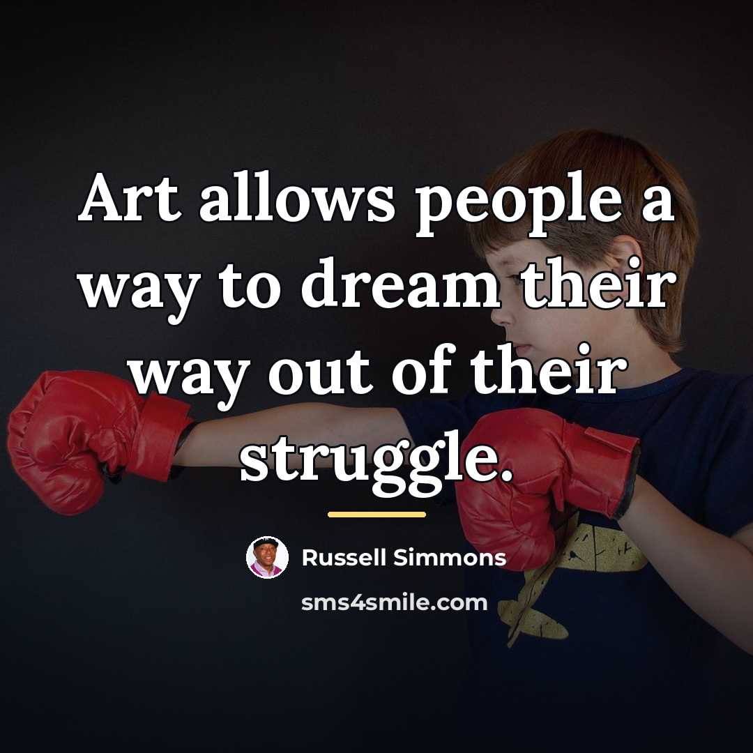 “Art allows people a way to dream their way out…” quote by Russell Simmons