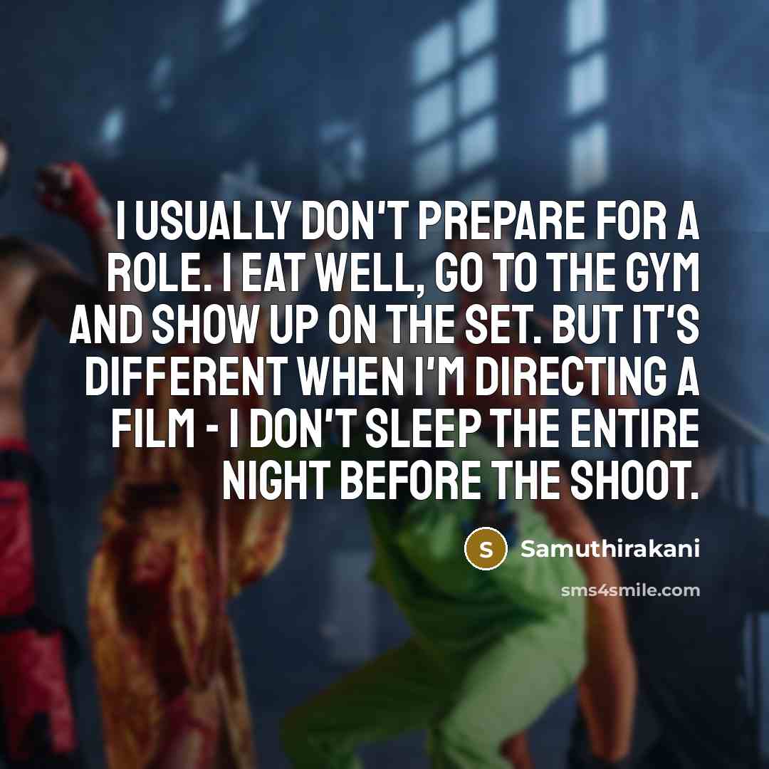 “I usually don't prepare for a role. I eat well,…” quote by Samuthirakani