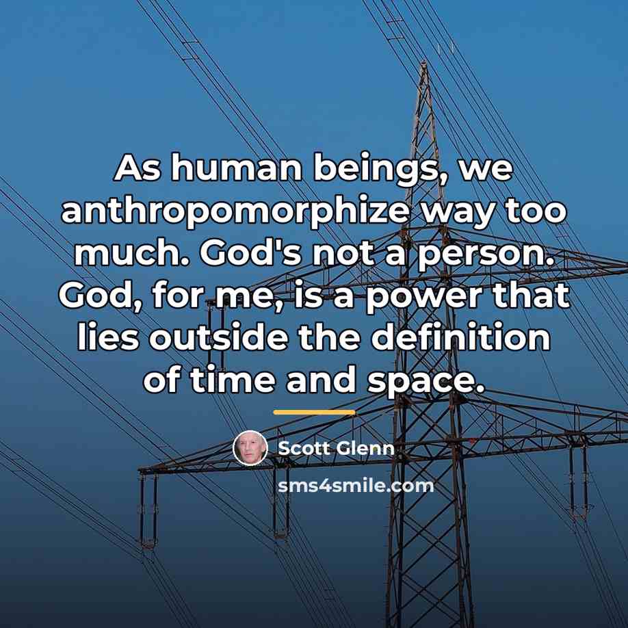 “As human beings, we anthropomorphize way too much. God's not…” quote by Scott Glenn