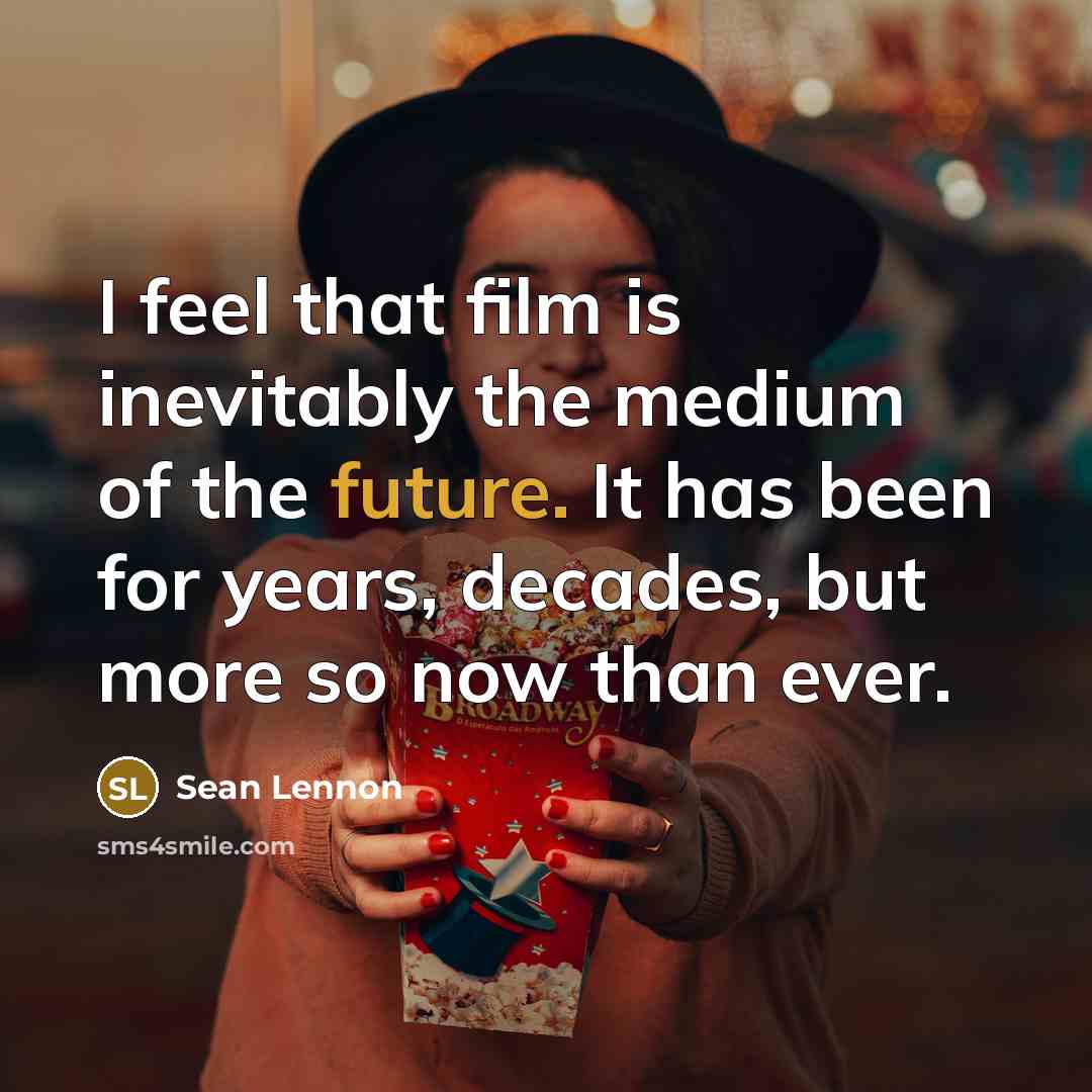 “I feel that film is inevitably the medium of the…” quote by Sean Lennon