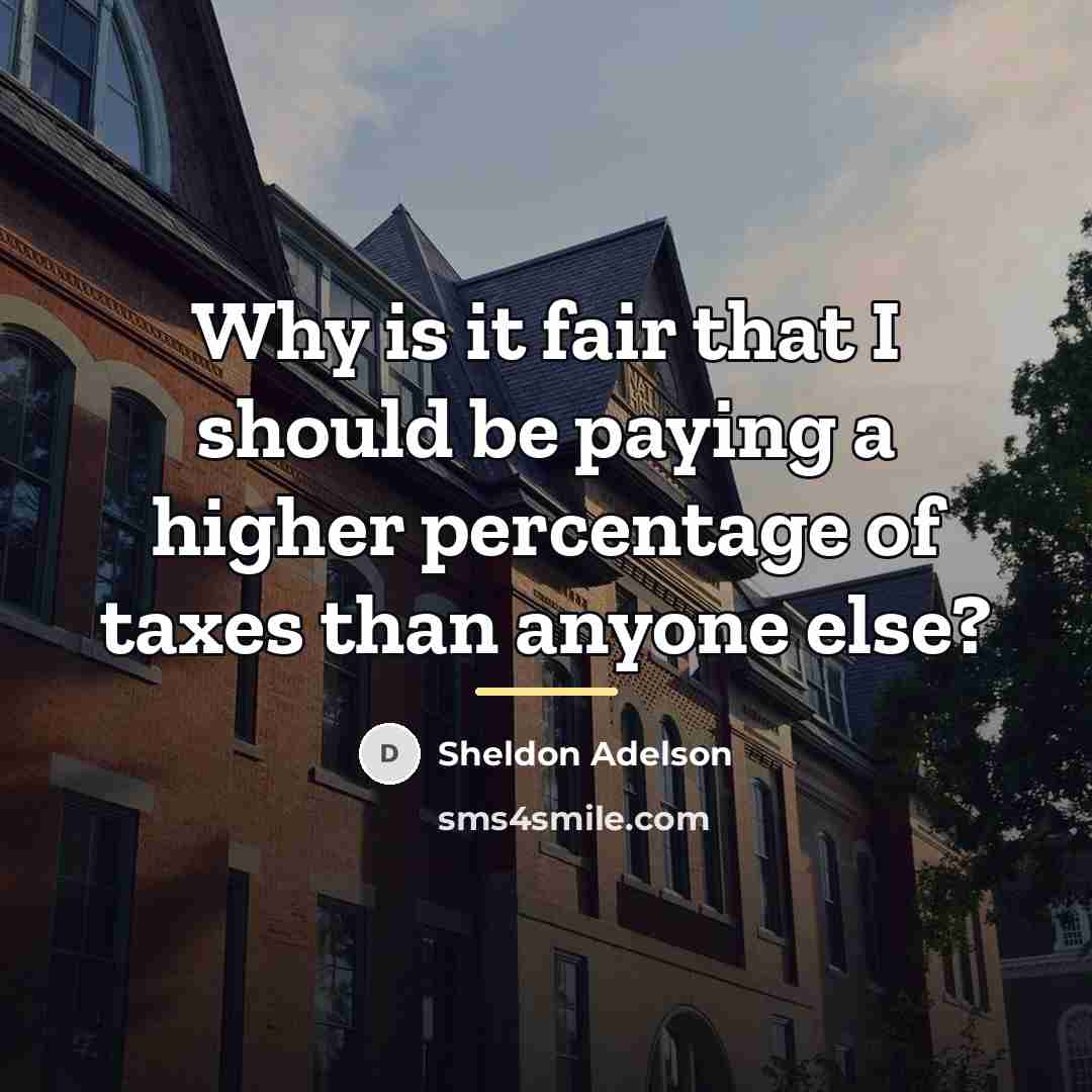 “Why is it fair that I should be paying a…” quote by Sheldon Adelson
