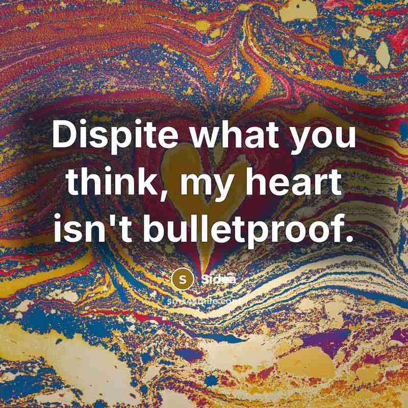 “Dispite what you think, my heart isn't bulletproof.…” quote by Sidea