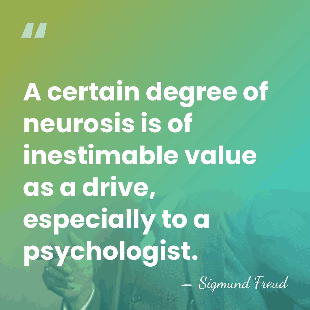A certain degree of neurosis is of inestimable value as a drive,&hellip; - Sigmund Freud