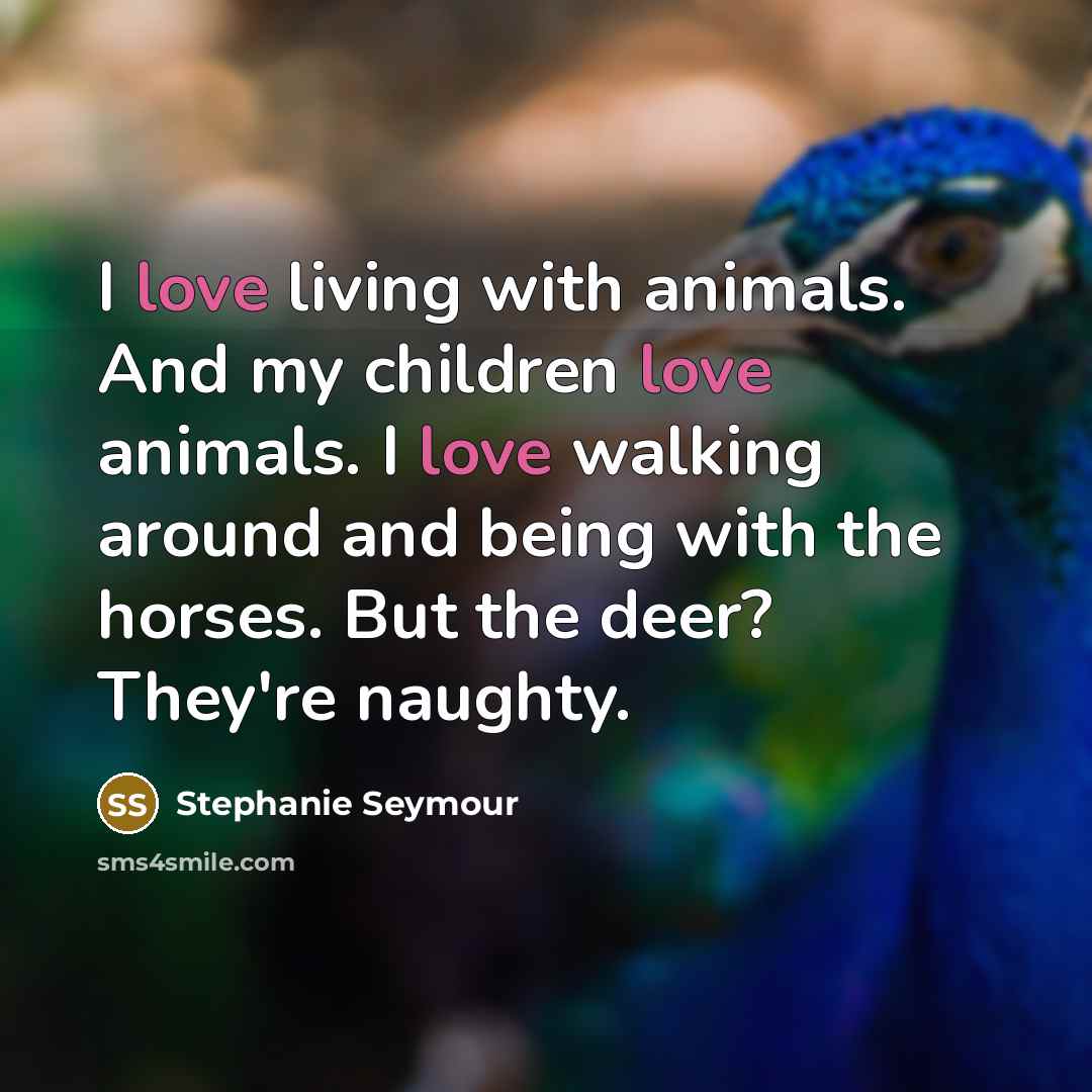 “I love living with animals. And my children love animals.…” quote by Stephanie Seymour