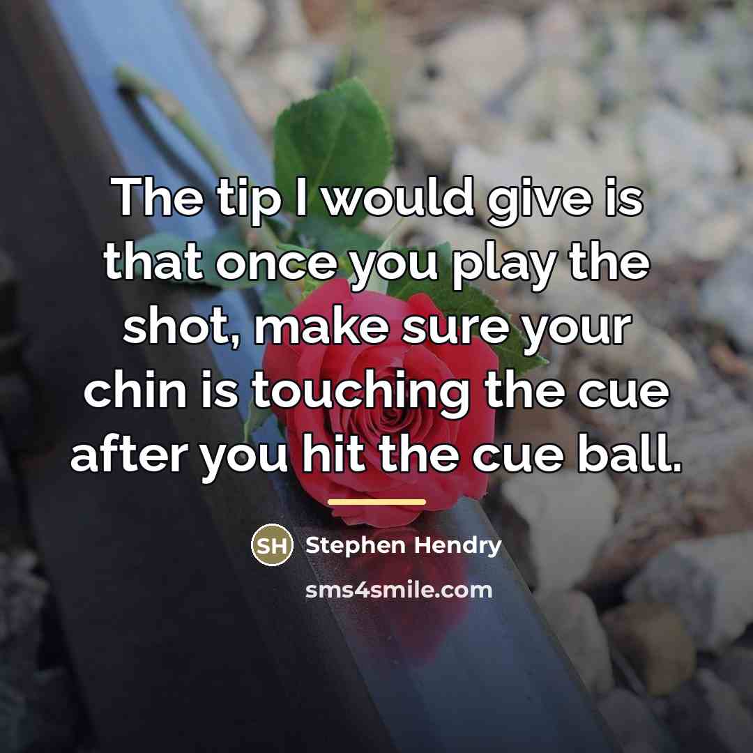“The tip I would give is that once you play…” quote by Stephen Hendry