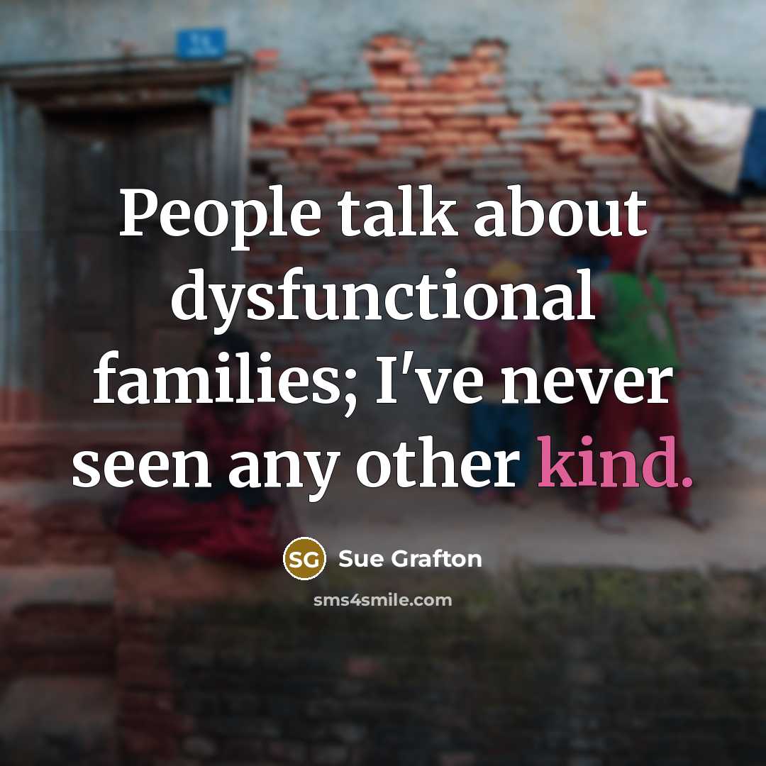 “People talk about dysfunctional families; I've never seen any other…” quote by Sue Grafton