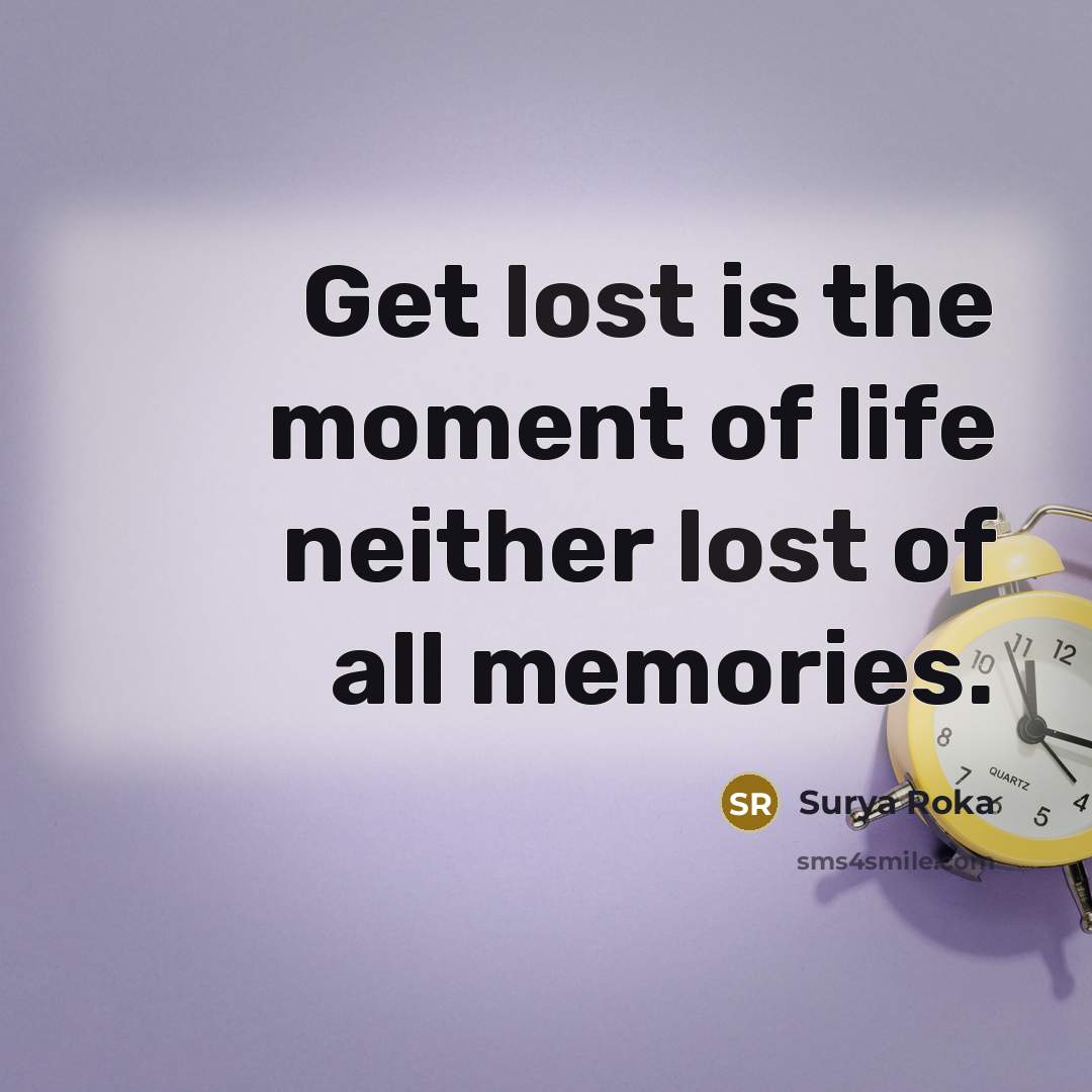 “Get lost is the moment of life neither lost of all memories.” quote by Surya Roka
