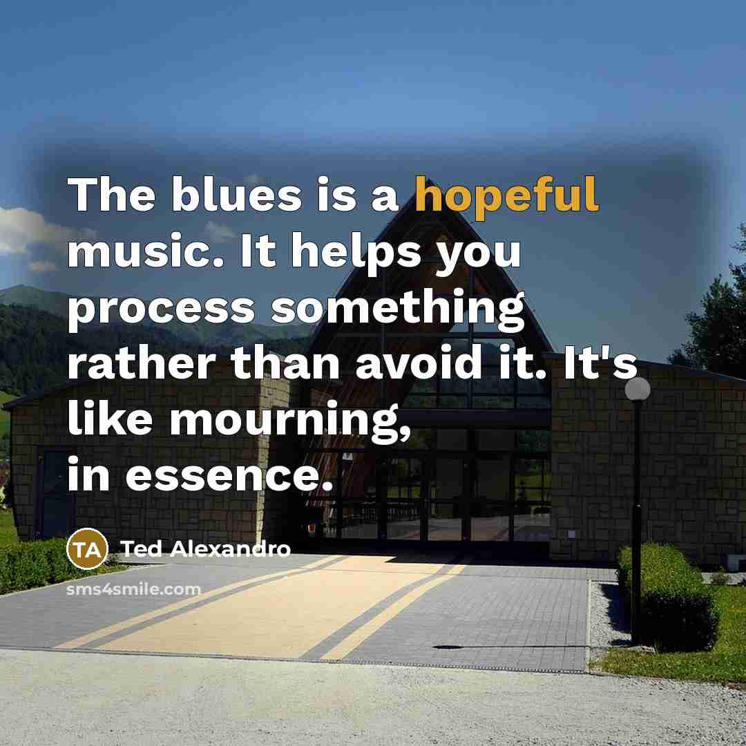 “The blues is a hopeful music. It helps you process…” quote by Ted Alexandro
