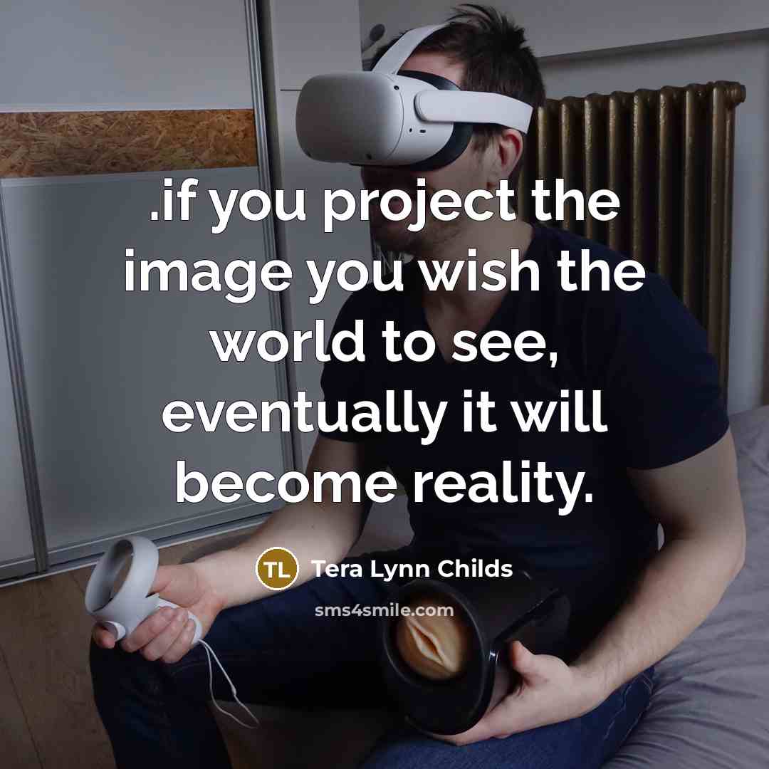 “.if you project the image you wish the world to…” quote by Tera Lynn Childs