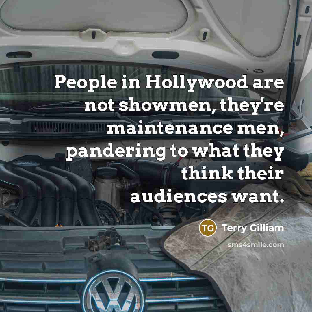 “People in Hollywood are not showmen, they're maintenance men, pandering…” quote by Terry Gilliam