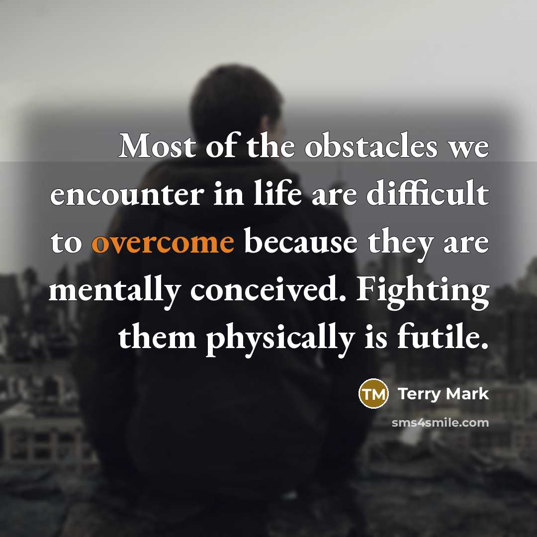 “Most of the obstacles we encounter in life are difficult…” quote by Terry Mark