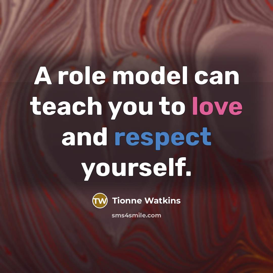 “A role model can teach you to love and respect…” quote by Tionne Watkins