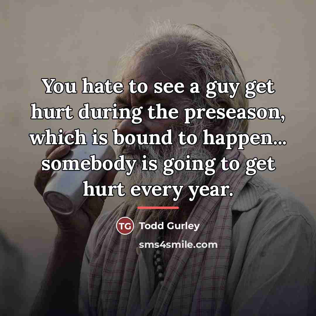 “You hate to see a guy get hurt during the…” quote by Todd Gurley