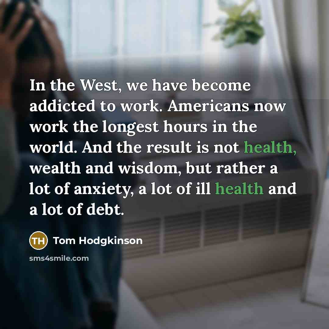 “In the West, we have become addicted to work. Americans…” quote by Tom Hodgkinson