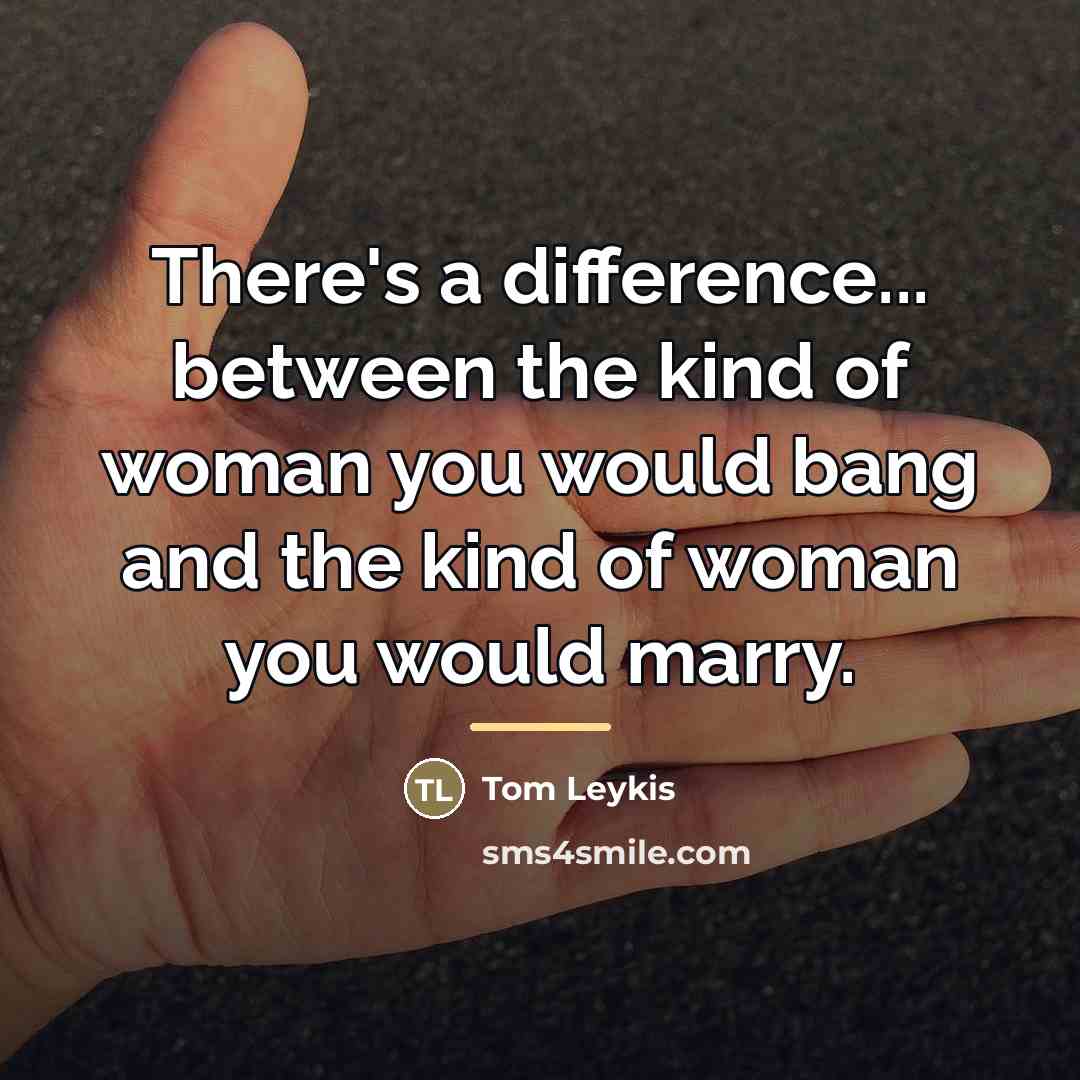 “There's a difference... between the kind of woman you would…” quote by Tom Leykis
