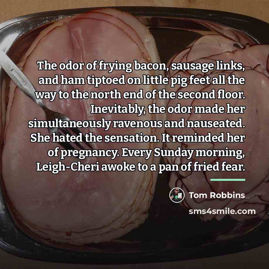 “The odor of frying bacon, sausage links, and ham tiptoed…” quote by Tom Robbins