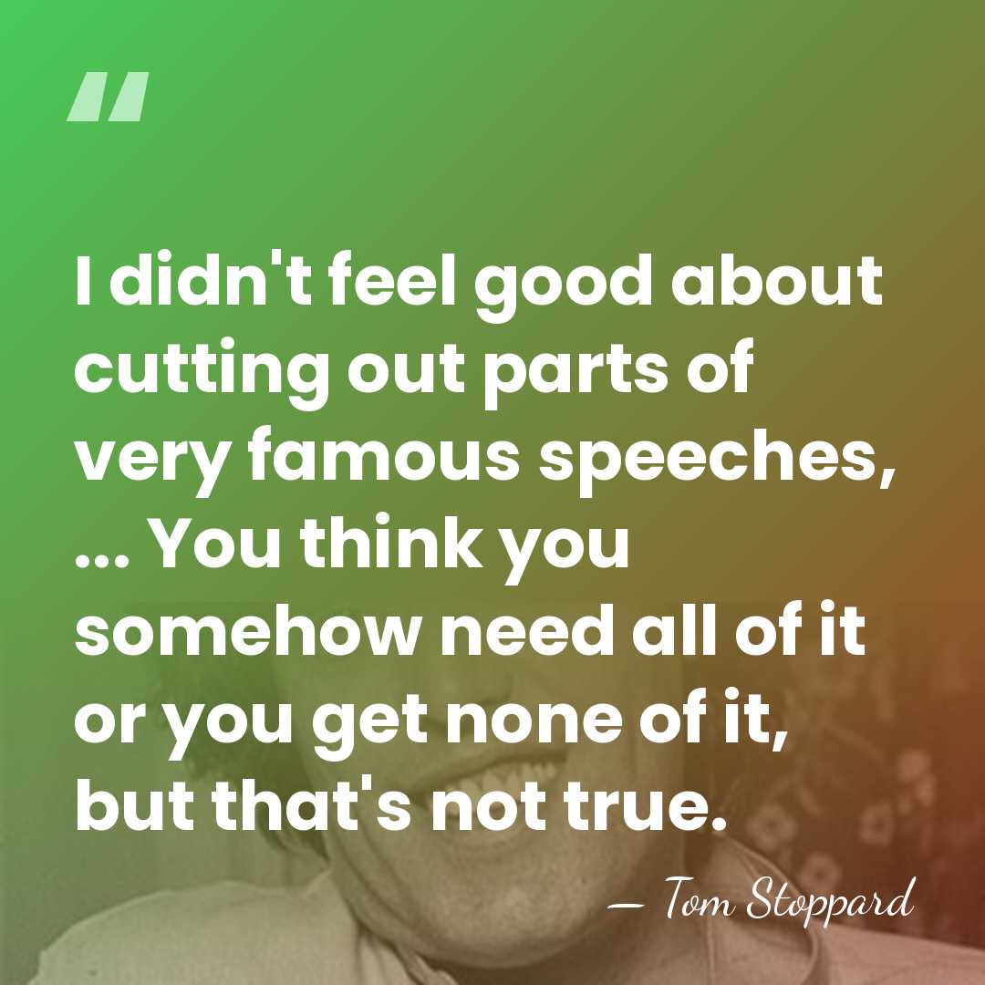 I didn't feel good about cutting out parts of very famous speeches,&hellip; - Tom Stoppard