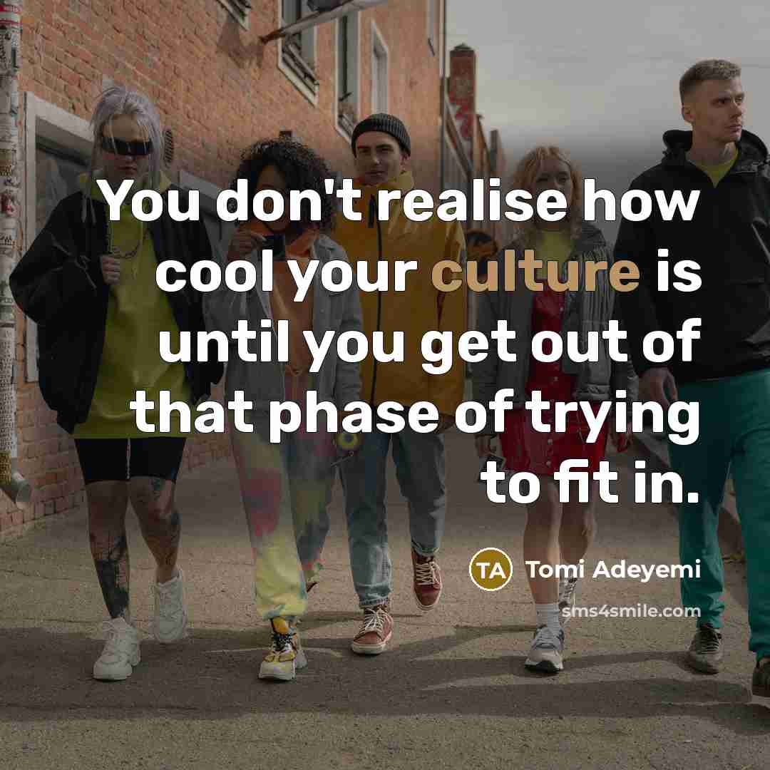 “You don't realise how cool your culture is until you…” quote by Tomi Adeyemi