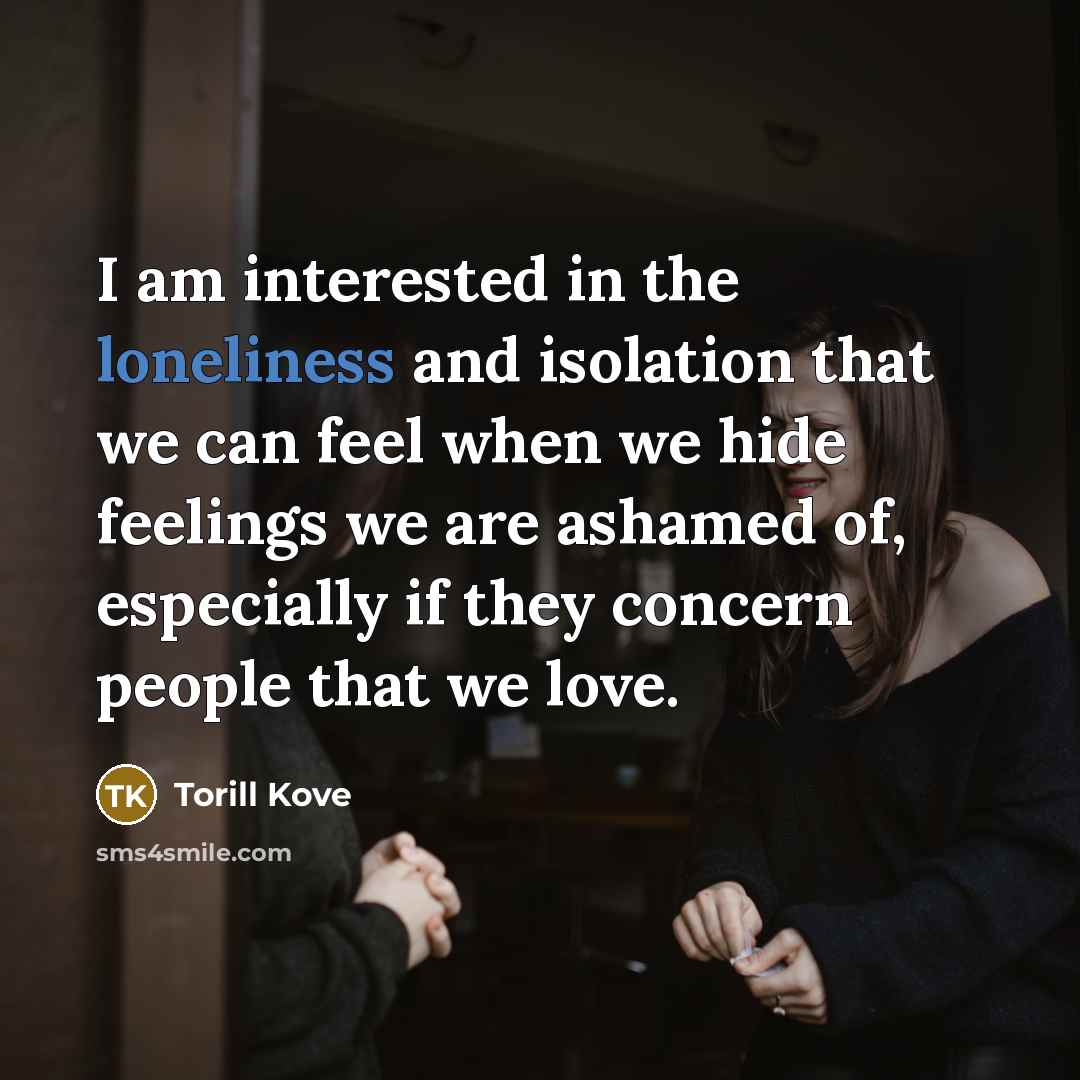 “I am interested in the loneliness and isolation that we…” quote by Torill Kove