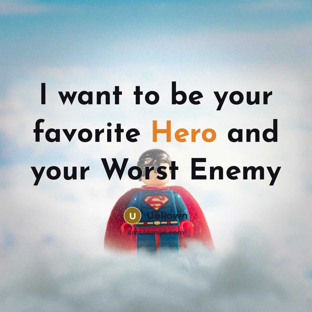 “I want to be your favorite Hero and your Worst…” quote by Unkown