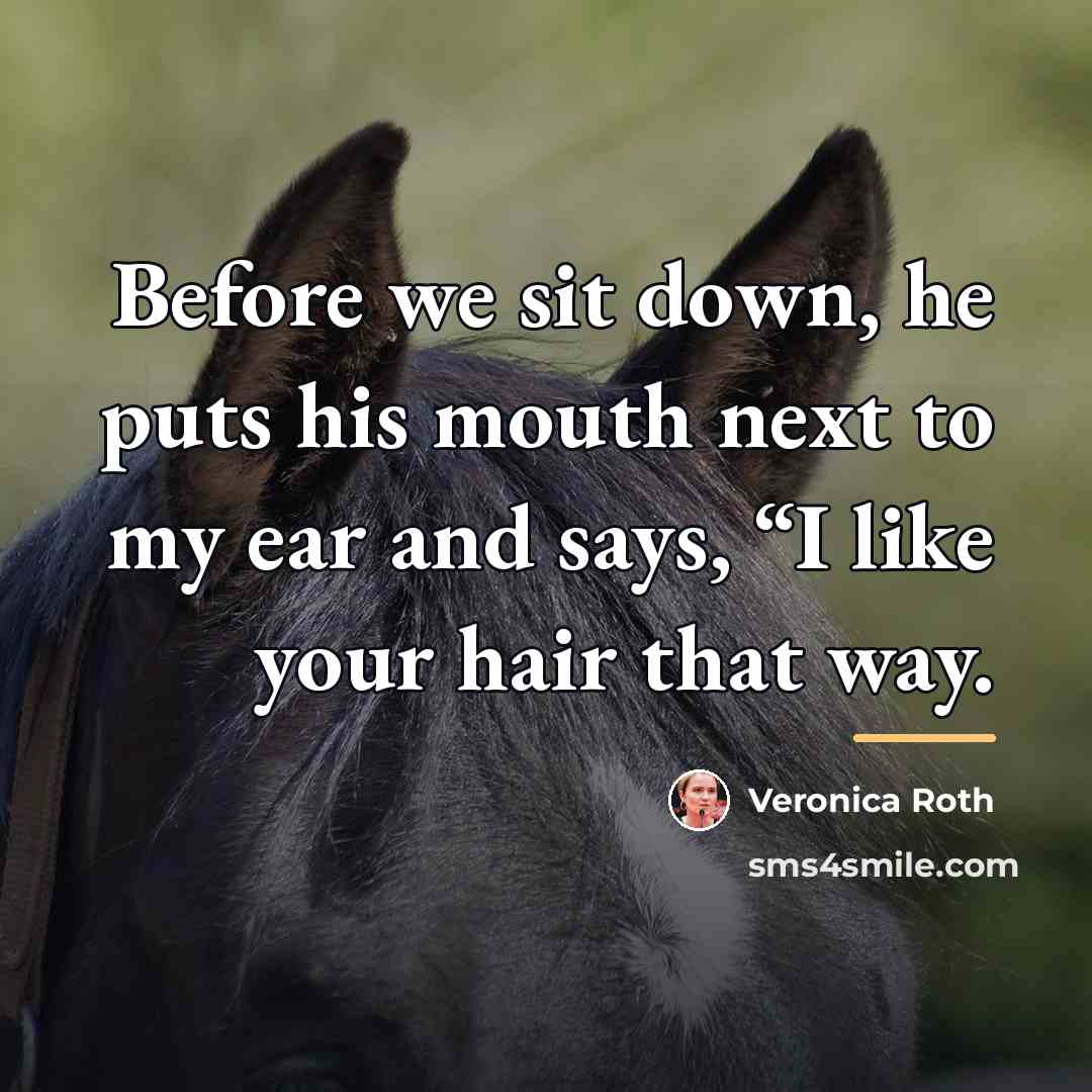 “Before we sit down, he puts his mouth next to…” quote by Veronica Roth