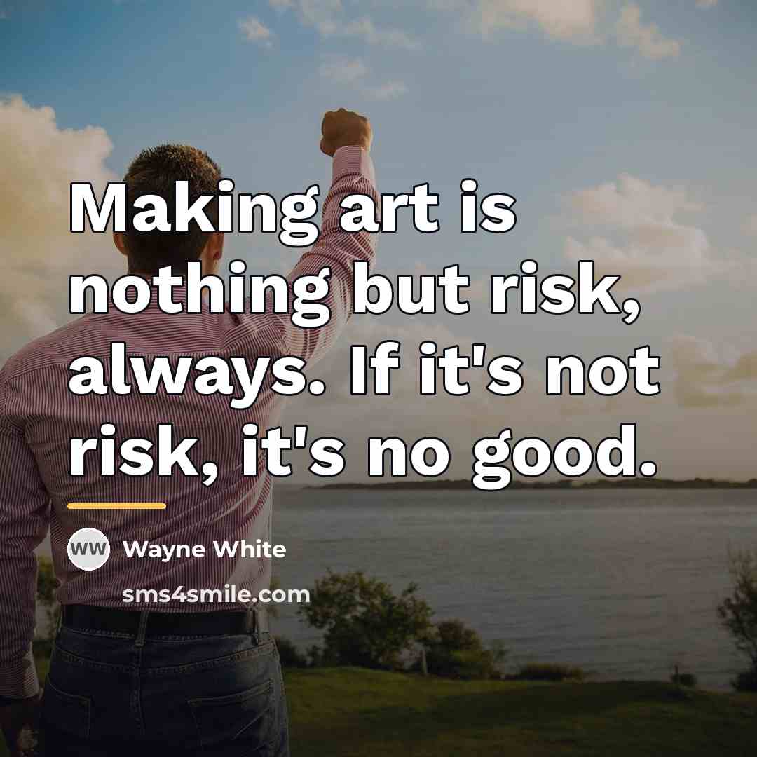 “Making art is nothing but risk, always. If it's not…” quote by Wayne White