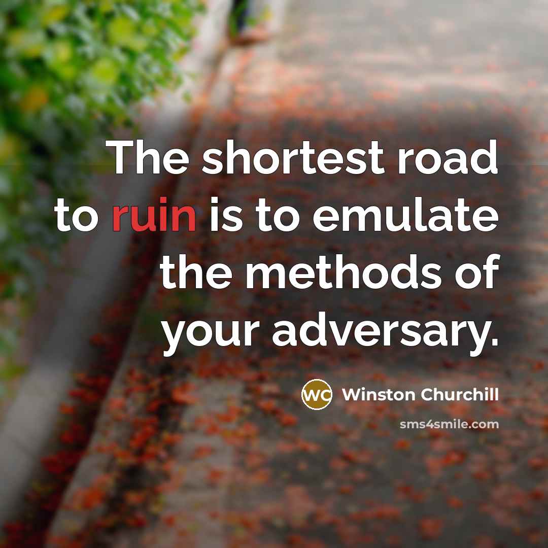 “The shortest road to ruin is to emulate the methods…” quote by Winston Churchill