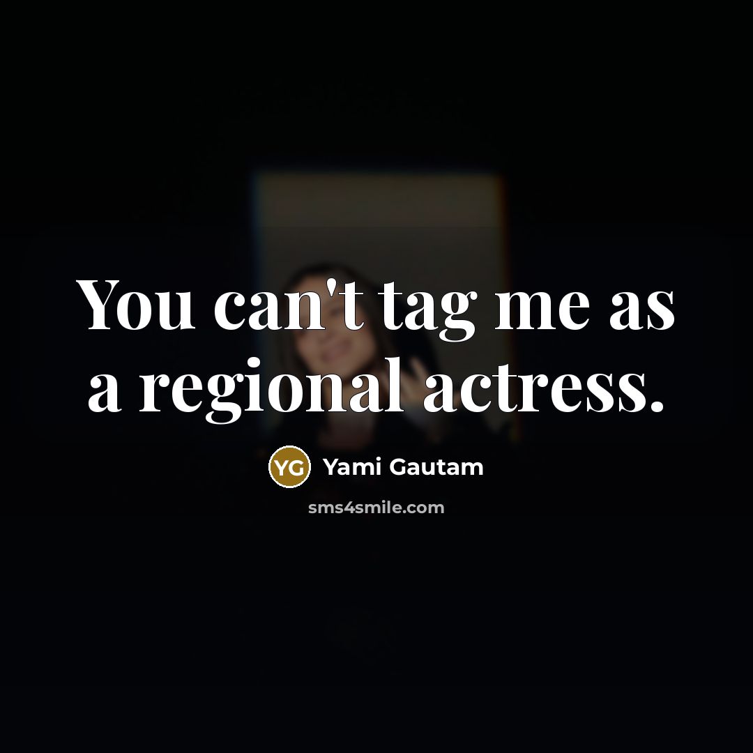 “You can't tag me as a regional actress.…” quote by Yami Gautam