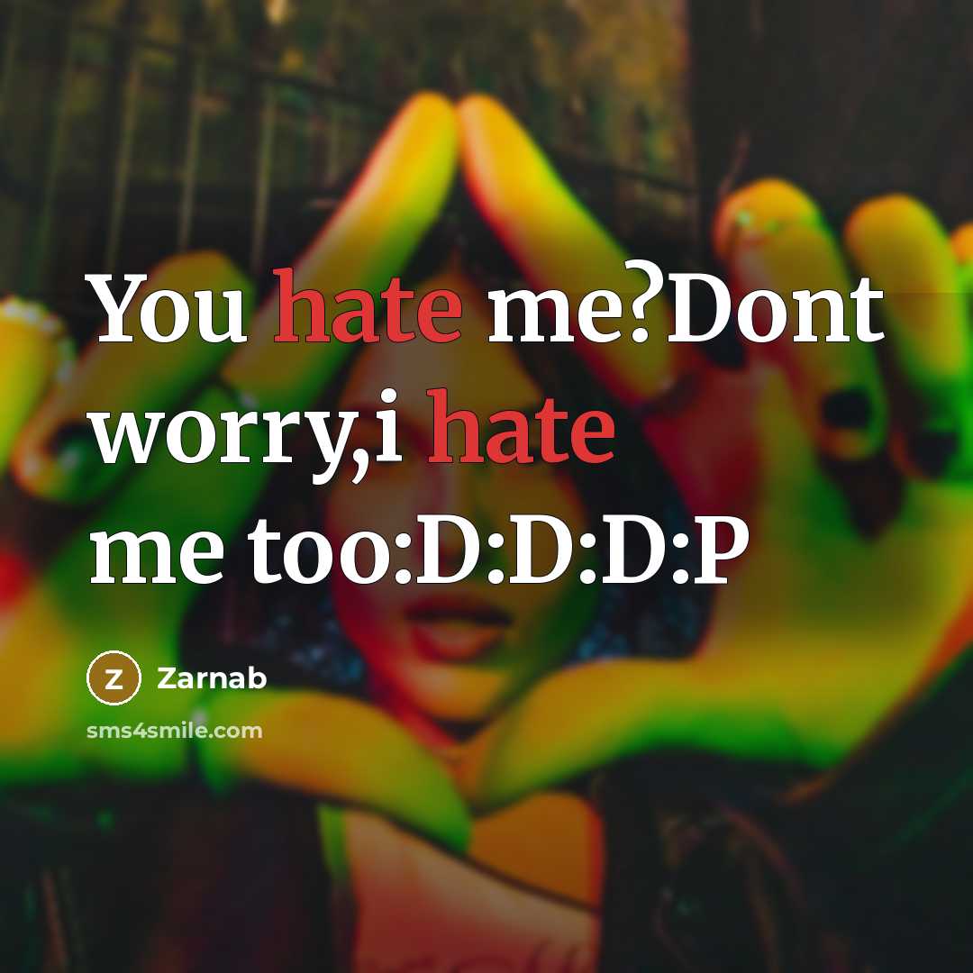 “You hate me?Dont worry,i hate me too:D:D:D:P” quote by Zarnab