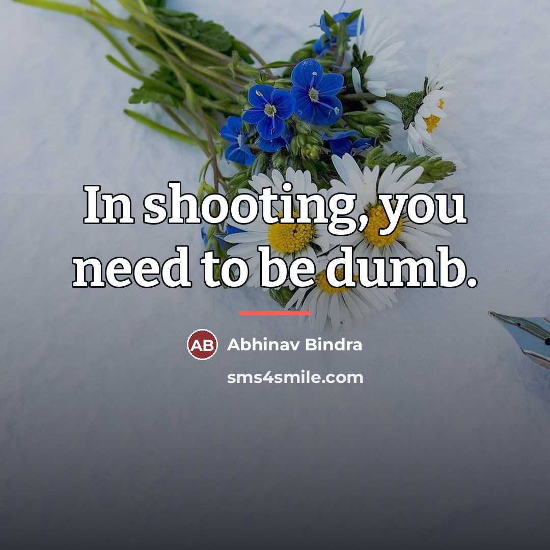 “In shooting, you need to be dumb.…” quote by Abhinav Bindra