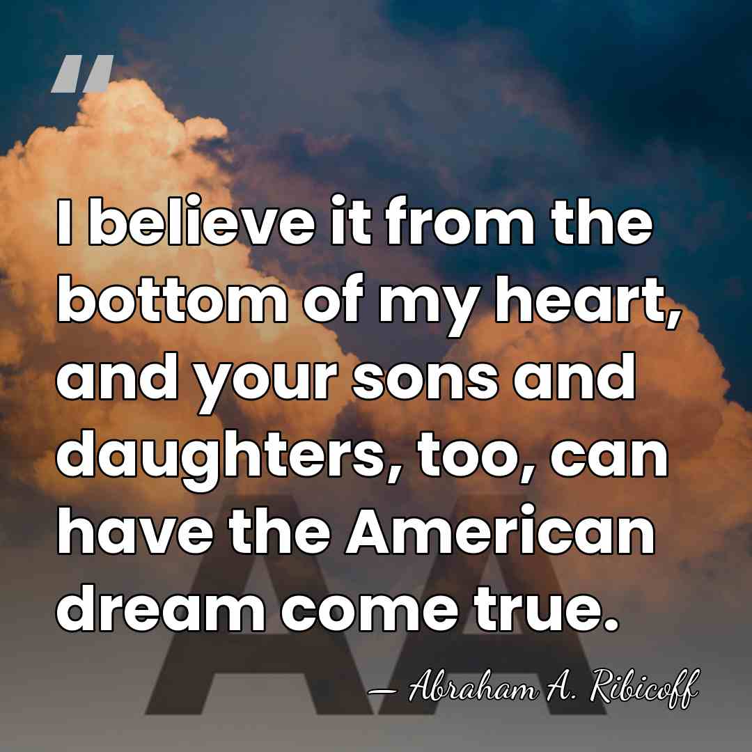 I believe it from the bottom of my heart, and your sons&hellip; - Abraham A. Ribicoff