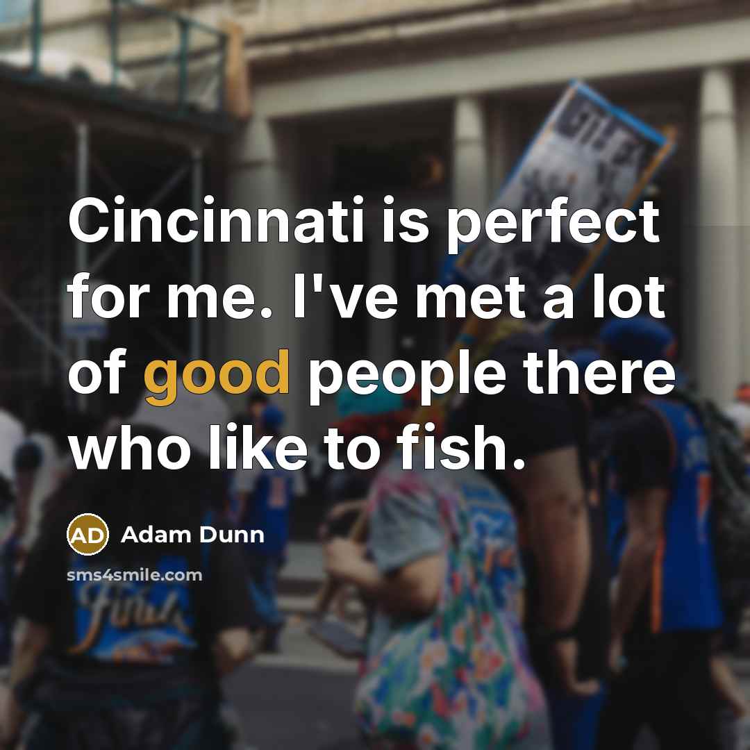 “Cincinnati is perfect for me. I've met a lot of…” quote by Adam Dunn