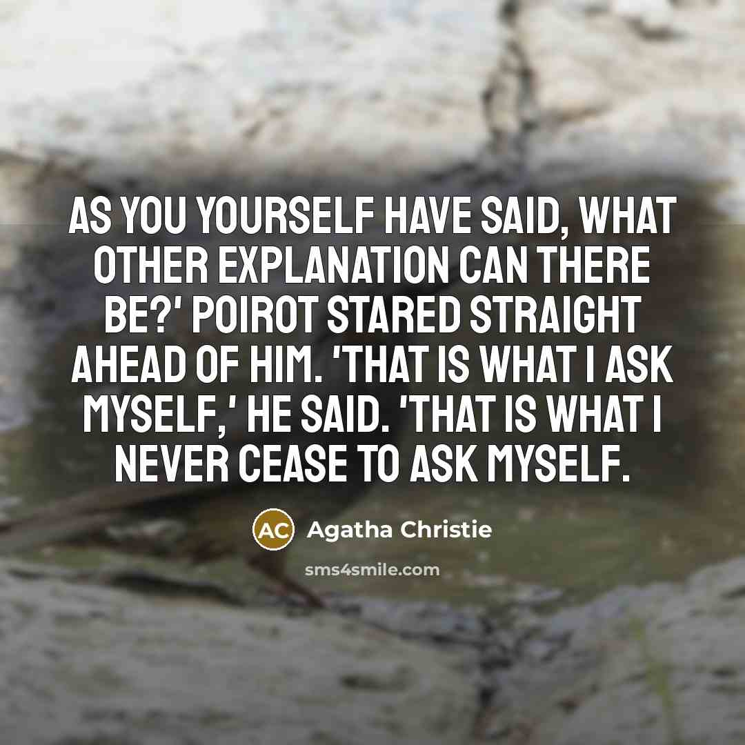 “As you yourself have said, what other explanation can there…” quote by Agatha Christie