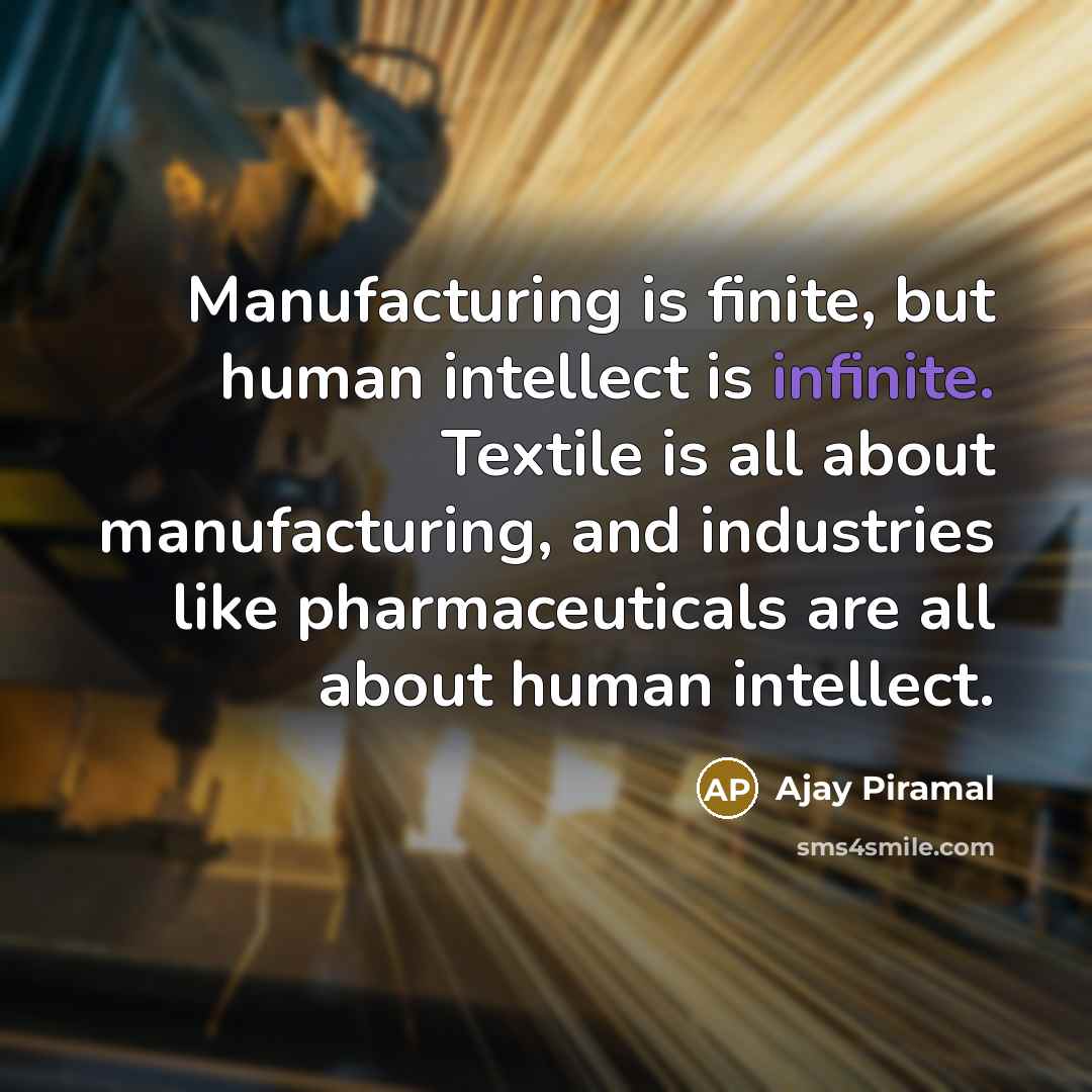 “Manufacturing is finite, but human intellect is infinite. Textile is…” quote by Ajay Piramal