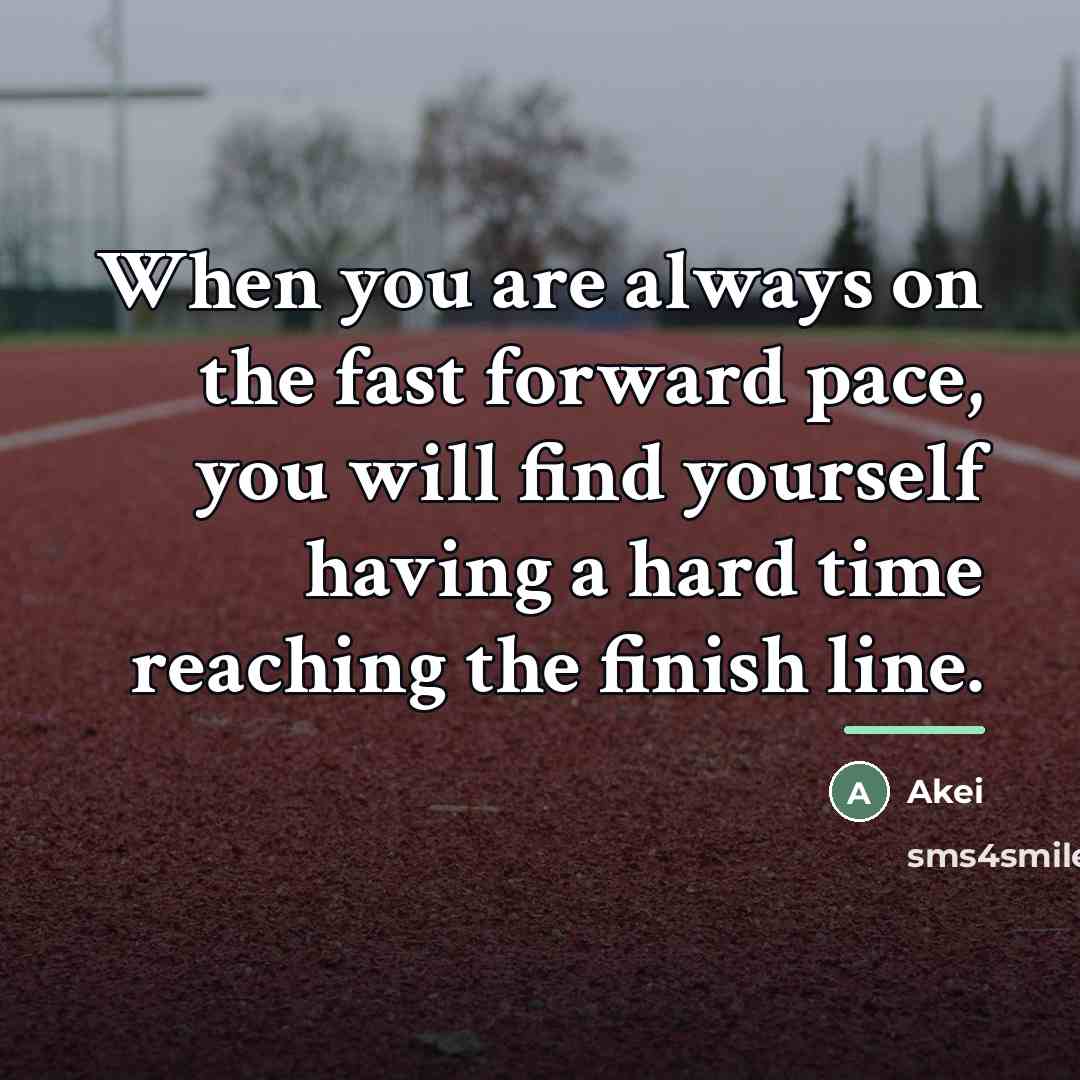 “When you are always on the fast forward pace, you…” quote by Akei