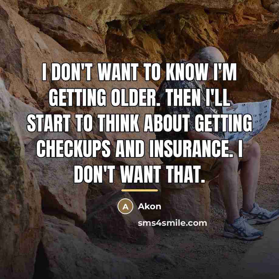 “I don't want to know I'm getting older. Then I'll…” quote by Akon