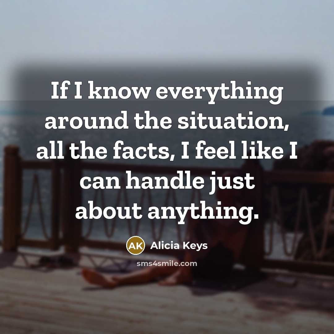 “If I know everything around the situation, all the facts,…” quote by Alicia Keys