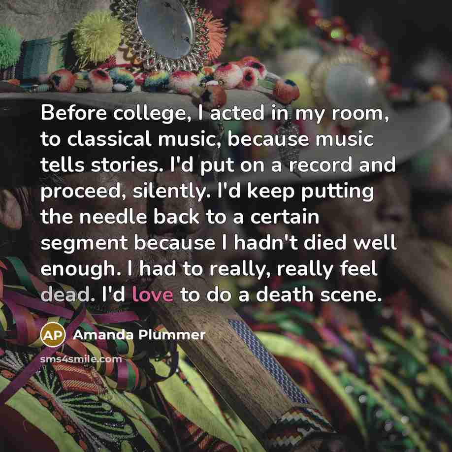 “Before college, I acted in my room, to classical music,…” quote by Amanda Plummer