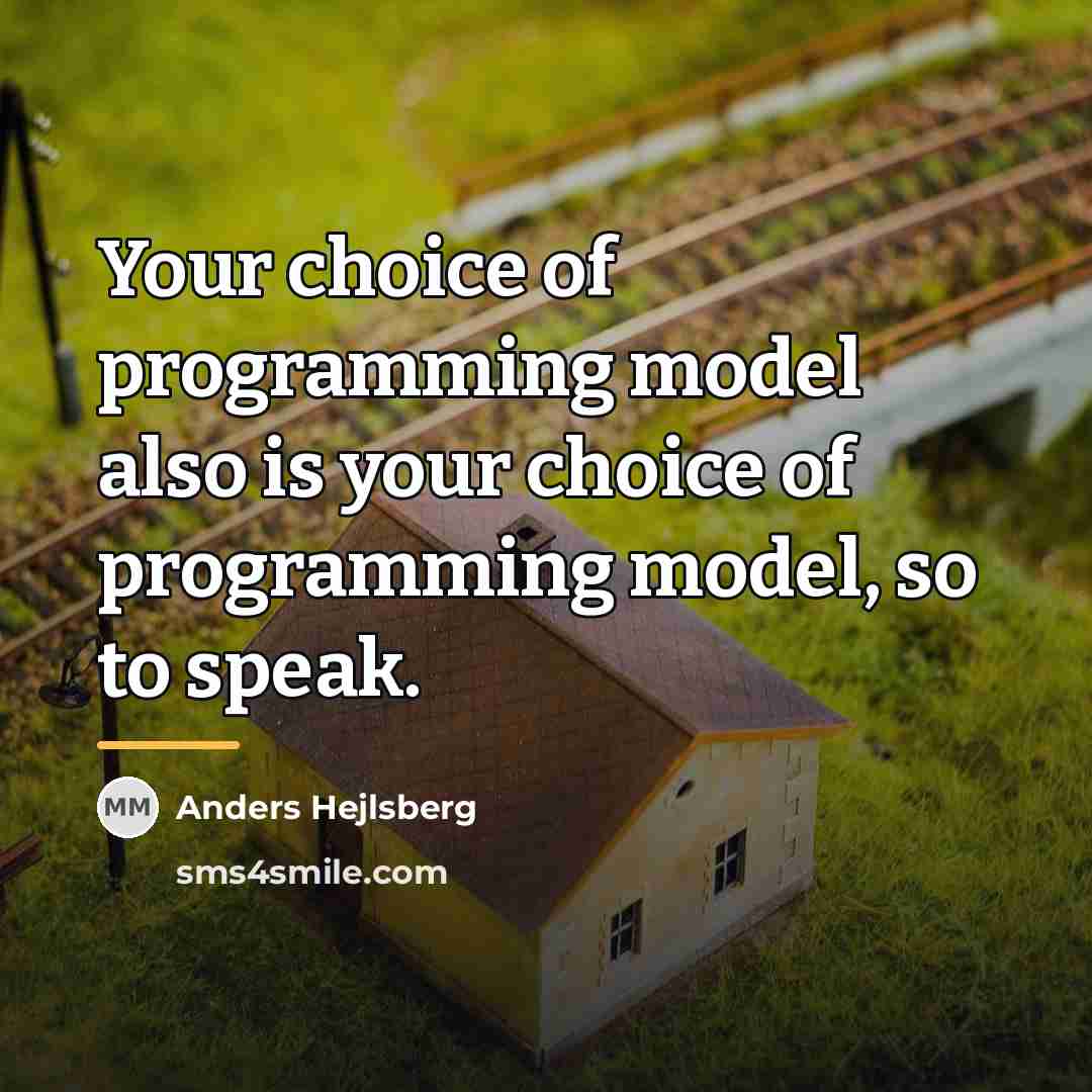 “Your choice of programming model also is your choice of…” quote by Anders Hejlsberg