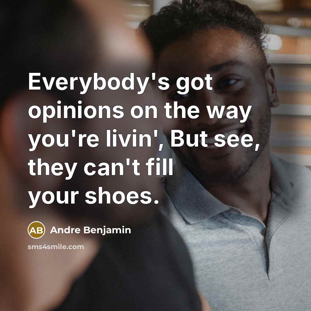 “Everybody's got opinions on the way you're livin', But see,…” quote by Andre Benjamin